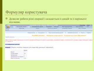 Формуляр користувача
 Дозволяє робити різні операції і складається із секцій та із верхнього
під-меню.
 
