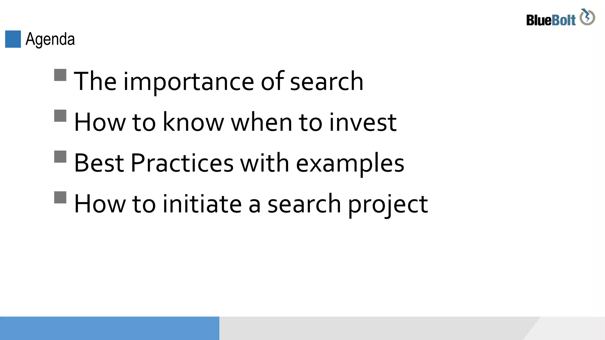 Agenda
The importance of search
How to know when to invest
Best Practices with examples
How to initiate a search project
 