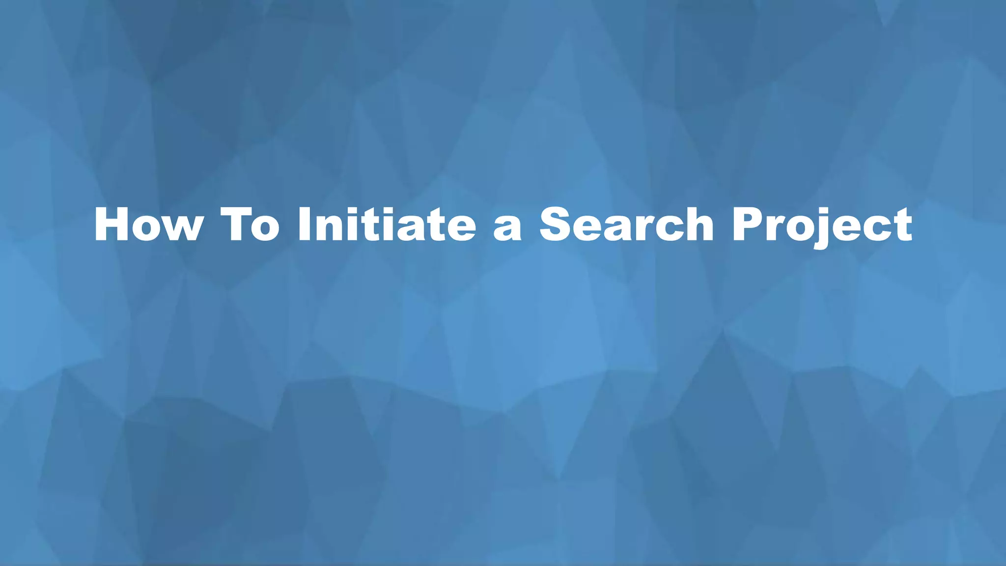 Project Definition Process
DescriptionHow To Initiate a Search Project
 