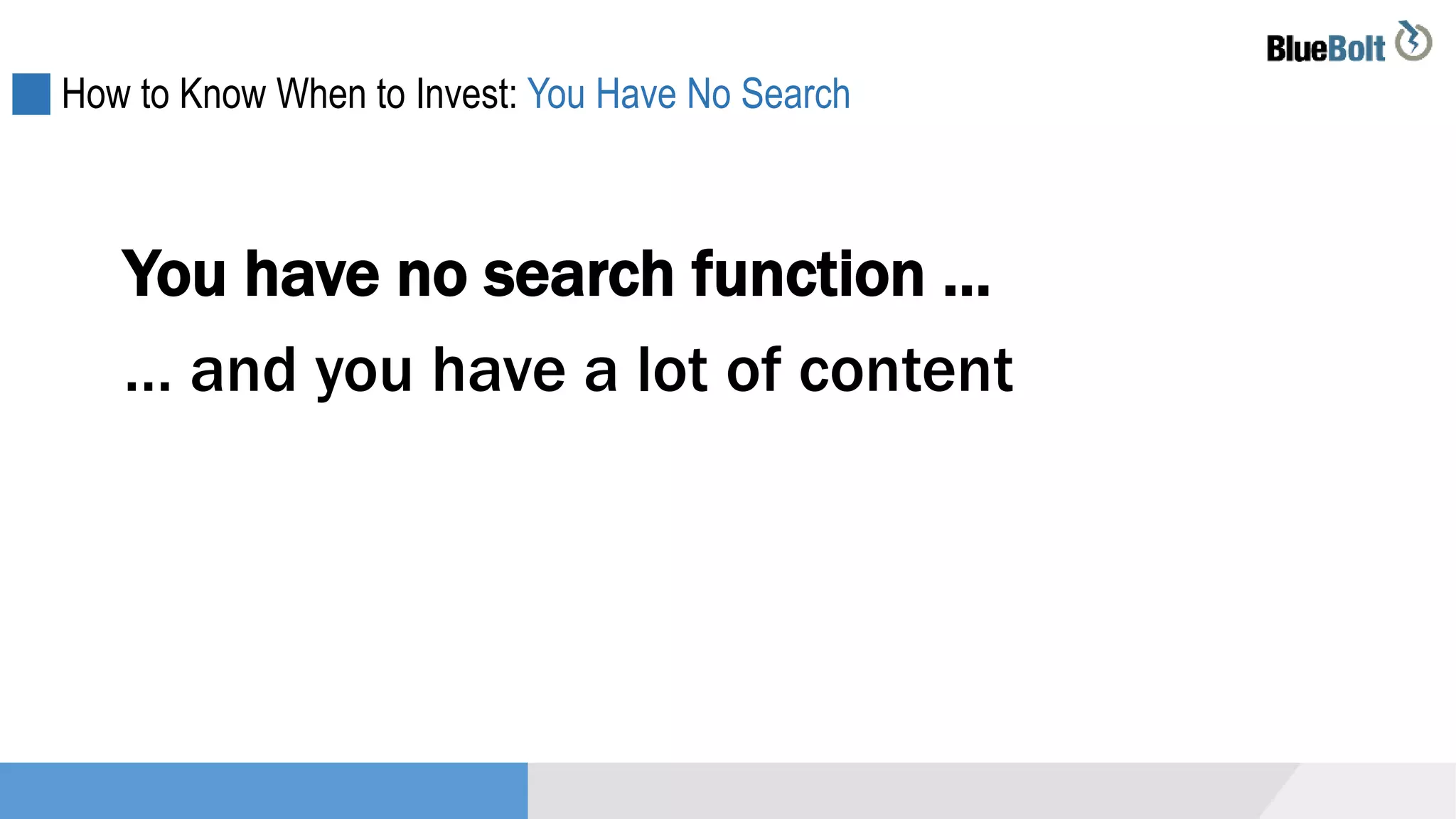 How to Know When to Invest: You Have No Search
You have no search function …
… and you have a lot of content
 