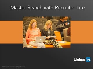 Master Search with Recruiter Lite
1©2014 LinkedIn Corporation. All Rights Reserved.
 
