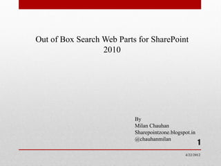 Out of Box Search Web Parts for SharePoint
                  2010




                           By
                           Milan Chauhan
                           Sharepointzone.blogspot.in
                           @chauhanmilan
                                                        1
                                                4/22/2012
 