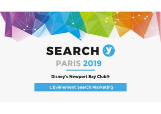 Disney’s Newport Bay Club®
L’Événement Search Marketing
PARIS 2019
 