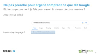 Ne pas prendre pour argent comptant ce que dit Google
Allez je vous aide ;)
Le nombre de page ?
Et du coup comment je fais pour savoir le niveau de concurrence ?
26
 
