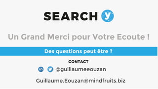 Un Grand Merci pour Votre Ecoute !
CONTACT
Des questions peut être ?
Guillaume.Eouzan@mindfruits.biz
@guillaumeeouzan
 