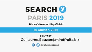 PARIS 2019
Disney’s Newport Bay Club®
CONTACT
18 Janvier, 2019
Guillaume.Eouzan@mindfruits.biz
@guillaumeeouzan
 