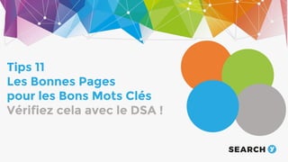 The audience
Tips 11
Les Bonnes Pages
pour les Bons Mots Clés
Vérifiez cela avec le DSA !
 