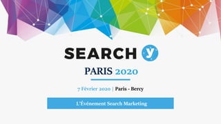 @maxxeight#SearchY2020
7 Février 2020 | Paris - Bercy
L’Événement Search Marketing
PARIS 2020
 