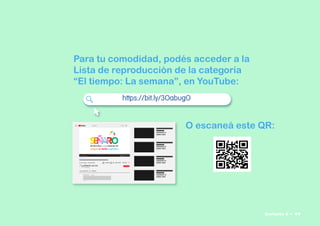 Para tu comodidad, podés acceder a la
Lista de reproducción de la categoría
“El tiempo: La semana”, en YouTube:
O escaneá este QR:
 

    
https://bit.ly/3OabugO
Señario II • 49
 