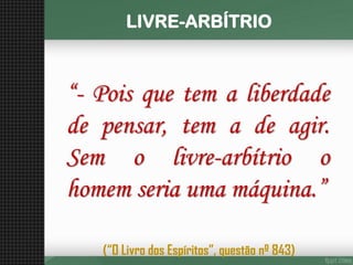 LIVRE-ARBÍTRIO“-Poisquetemaliberdadedepensar,temadeagir. Semolivre-arbítrioohomemseriaumamáquina.” 
(“O Livro dos Espíritos”, questão nº 843)  