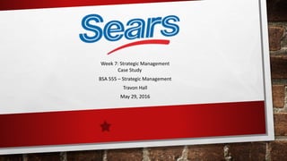 Week 7: Strategic Management
Case Study
BSA 555 – Strategic Management
Travon Hall
May 29, 2016
 