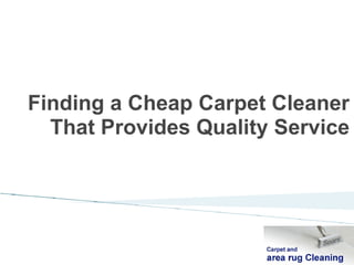 Finding a Cheap Carpet Cleaner
  That Provides Quality Service




                                  *
 