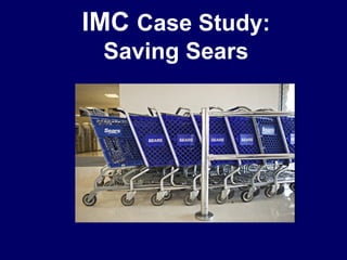 IMC Case Study:
Saving Sears
 