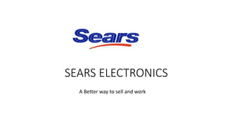 SEARS ELECTRONICS
A Better way to sell and work
 