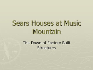 Sears Houses at Music
Mountain
The Dawn of Factory Built
Structures
 