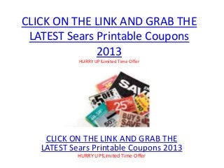 CLICK ON THE LINK AND GRAB THE
 LATEST Sears Printable Coupons
              2013
            HURRY UP!Limited Time Offer




    CLICK ON THE LINK AND GRAB THE
   LATEST Sears Printable Coupons 2013
            HURRY UP!Limited Time Offer
 