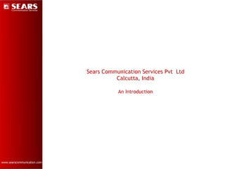 Sears Communication Services Pvt  Ltd Calcutta, India An Introduction 