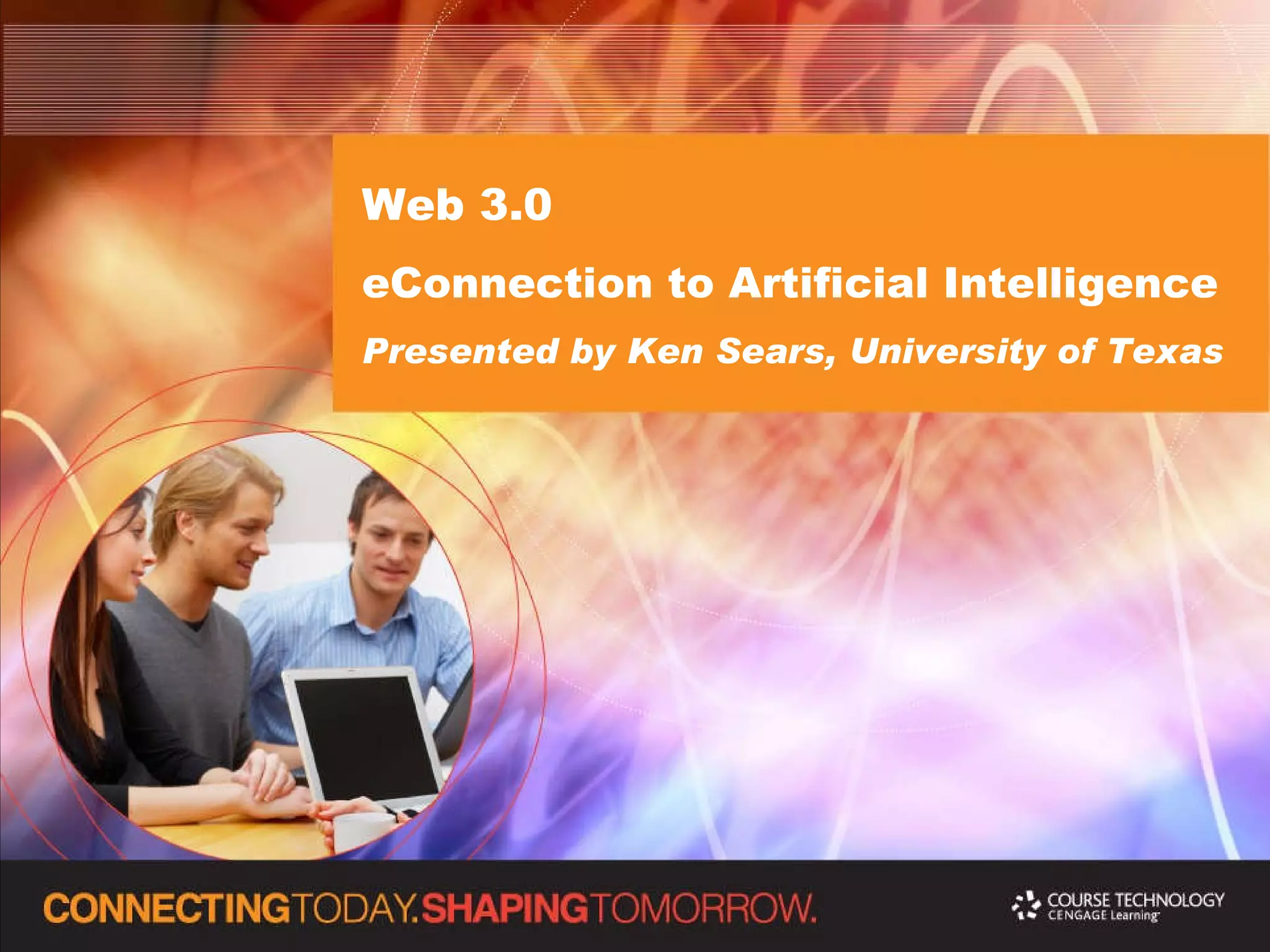 Web 3.0  eConnection to Artificial Intelligence Presented by Ken Sears, University of Texas 