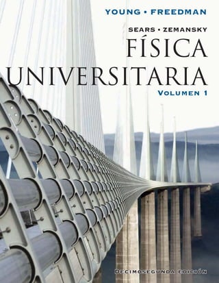 Física
universitaria
YOUNG • FREEDMAN
Volumen 1
SEARS • ZEMANSKY
Decimosegunda edición
Decimosegunda edición
Decimosegunda edición
 