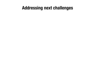 Addressing next challenges
 