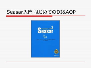 Seasar入門 はじめてのDI&AOP
 