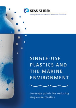 S i n g l e - u s e p l a s t i c s a n d t h e m a r i n e e n v i r o n m e n t
SINGLE-USE
PLASTICS AND
THE MARINE
ENVIRONMENT
Leverage points for reducing
single-use plastics
1
 