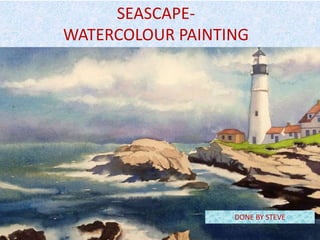 SEASCAPE-
WATERCOLOUR PAINTING
DONE BY STEVE
 
