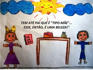 Clique para editar o estilo do subtítulo mestre
TEM ATÉ PAI QUE É "TIPO-MÃE"...
ESSE, ENTÃO, É UMA BELEZA!"
 