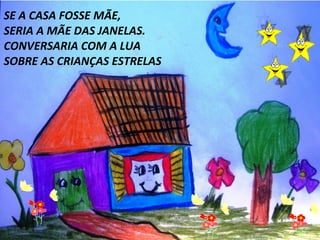 Clique para editar o estilo do subtítulo mestre
SE A CASA FOSSE MÃE,
SERIA A MÃE DAS JANELAS.
CONVERSARIA COM A LUA
SOBRE AS CRIANÇAS ESTRELAS
 