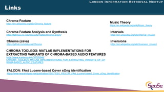 London Information Retrieval Meetup
Links
Chroma Feature Analysis and Synthesis
https://labrosa.ee.columbia.edu/matlab/chr...