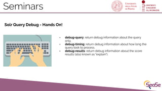Seminars
Solr Query Debug - Hands On!
• debug=query: return debug information about the query
only.
• debug=timing: return...