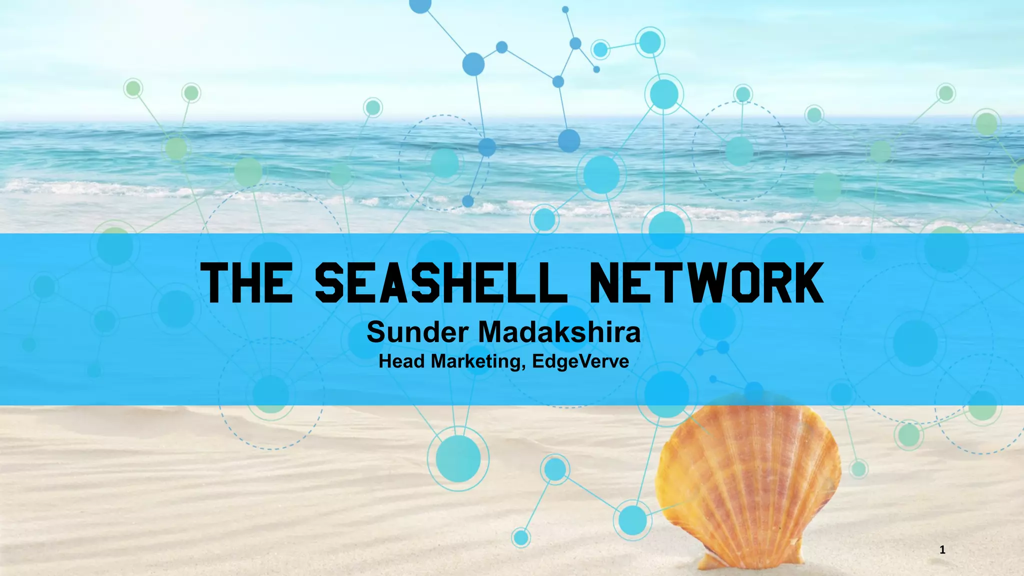 The Seashell Network
Sunder Madakshira
Head Marketing, EdgeVerve
1