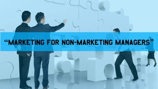 “Marketing for Non-marketing managers”
10