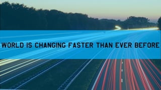World is changing faster than ever before