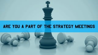 Litmus tests – Is Marketing strategic?
Are you a part of the Strategy meetings
6