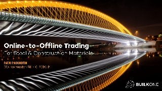 Online-to-Offline (O2O) Trading for Steel & Construction Materials