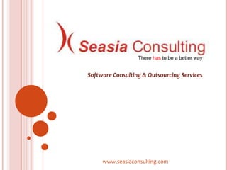There has to be a better way Software Consulting & Outsourcing Services www.seasiaconsulting.com 