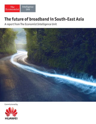 The future of broadband in South-East Asia 
A report from The Economist Intelligence Unit 
Commissioned by 
 