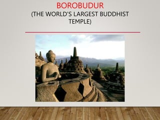 BOROBUDUR
(THE WORLD'S LARGEST BUDDHIST
TEMPLE)
 