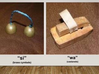 “si”
(brass cymbals)
“wa”
(castanets)
 