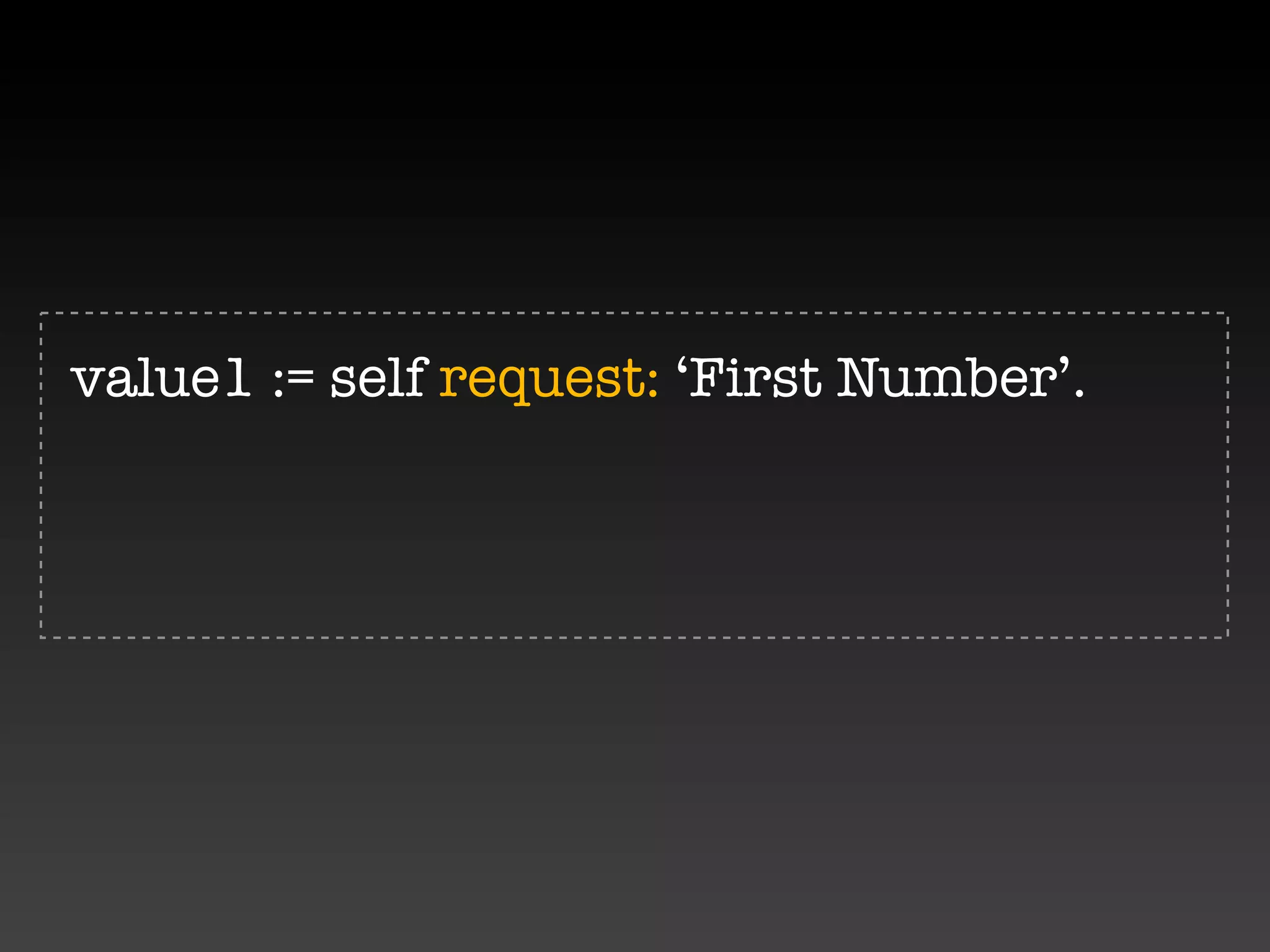 value1 := self request: ‘First Number’.
 