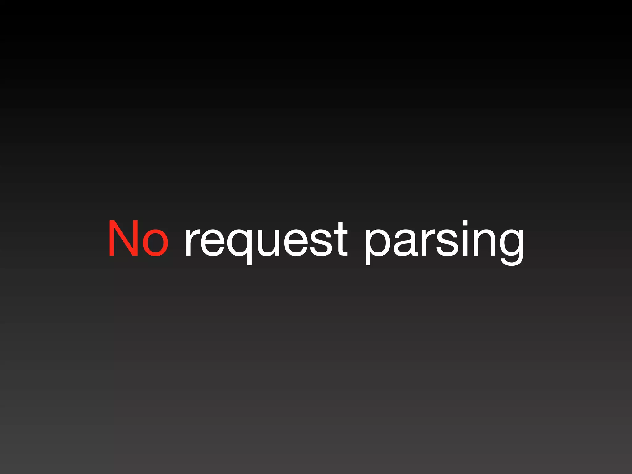 No request parsing
 
