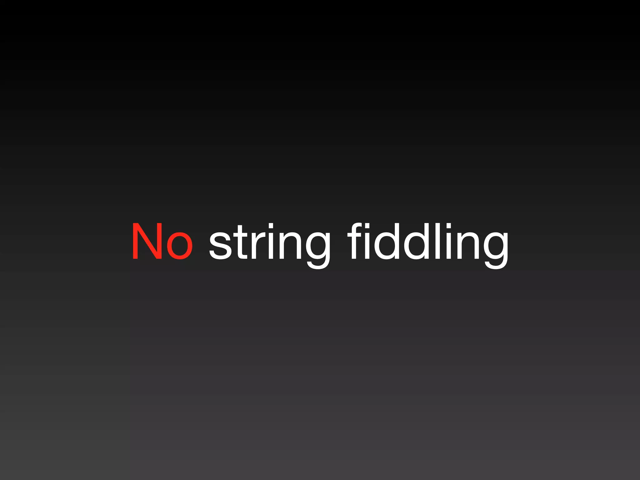 No string ﬁddling
 
