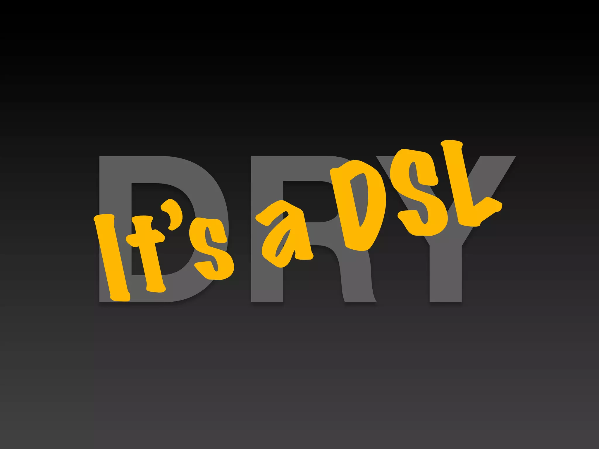 DRY
It ’s   a D S L
 