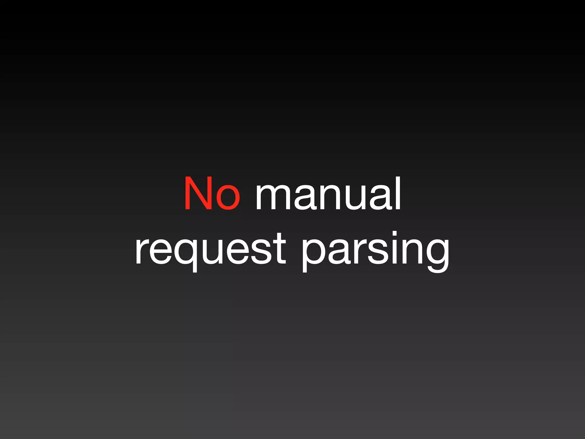 No manual
request parsing
 