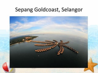 Sepang Goldcoast, Selangor
 