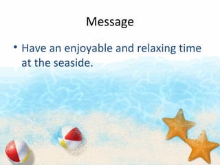 Message
? Have an enjoyable and relaxing time
at the seaside.
 