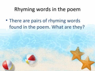 Rhyming words in the poem
? There are pairs of rhyming words
found in the poem. What are they?
 