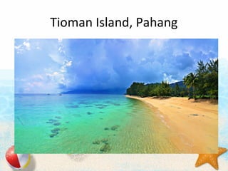 Tioman Island, Pahang
 