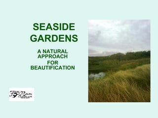 SEASIDE
GARDENS
  A NATURAL
  APPROACH
     FOR
BEAUTIFICATION
 